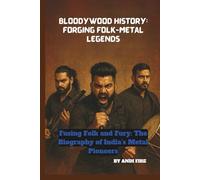 BLOODYWOOD HISTORY: FORGING FOLK-METAL LEGENDS: FUSING FOLK AND FURY: THE BIOGRAPHY OF India’s METAL PIONEERS
