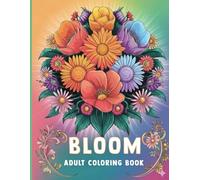 Bloom 111 Page Flowers Coloring Book for Adults: 111 pages of nature and tranquil plants to color beautiful flower garden patterns and botanical floral prints
