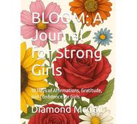 BLOOM: A Journal for Strong Girls: 30 Days of Affirmations, Gratitude, and Confidence for Girls