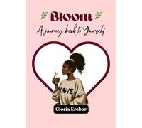 BLOOM: A Journey Back To Yourself: Mindful Practices to Heal, Grow, and Bloom from Within