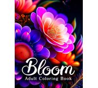 Bloom Adult Coloring Book: An Awesome Mindfulness Anxiety Relief and Relaxation Flower Coloring Book for Adults and Teens
