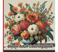 Bloom Adult Coloring Book: Beautiful compositions of garden flowers | 50 projects of relaxing nature and plants to color | Gift