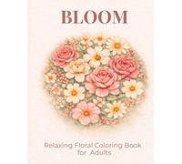 Bloom Adult Coloring Book: Elegant Large Print Floral & Garden Illustrations for Relaxation and Stress Relief (Elegant Relaxation Coloring Books)
