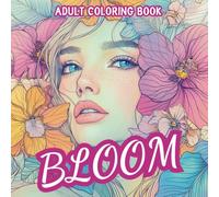 Bloom Adult Coloring Book: Relaxing Floral Designs for Adults and Teens - Unwind with 50+ Beautiful Flower Illustrations (Coloring Books: Flower, Garden)