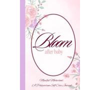 Bloom After Baby: A Postpartum Journal, Daily Affirmations, Self-Care Check-Ins and Guided Reflection for New Moms: Mindful Motherhood
