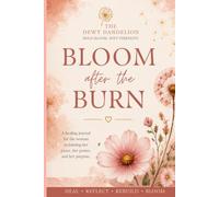 Bloom After the Burn - Healing, Growth & Becoming: A Reflective Journal for Women Ready to Bloom Again