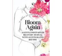 Bloom Again / 12 Weeks of Postpartum Healing and Recovery Journaling For Women With An Integrated Routine Self-Care Get Your Pink Back