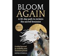 BLOOM AGAIN A 30-day path to reclaim the sacred feminine: Guided journal to embody your feminine power