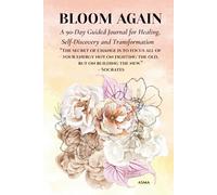 Bloom Again: A 90-Day Guided Journal for Healing, Self-Discovery and Transformation: “The secret of change is to focus all of your energy not on fighting the old, but on building the new" Socrates