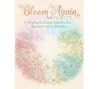 Bloom Again: A Healing Coloring Journey for Renewal After Divorce (Rise & Renew - The Healing Journey Coloring Collection | A Mindful Coloring Series for Healing, Growth, and Self-Discovery)