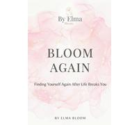 Bloom Again: Finding Yourself Again After Life Breaks You