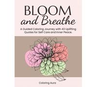 Bloom and Breathe: A Guided Coloring Journey with 43 Uplifting Quotes for Self Care and Inner Peace.