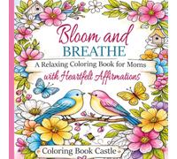 Bloom and Breathe: A Relaxing Coloring Book for Moms with Heartfelt Affirmations