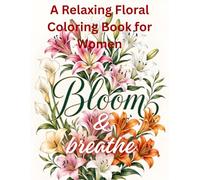 Bloom and breathe: A relaxing floral coloring book for women : Enjoy 44 beautiful floral illustrations featuring elegant flowers, graceful leaves, ... woodland mushrooms, boats, and more.