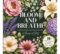 Bloom And Breathe: Adult Coloring Book With 35 Beautiful Floral Designs for Relaxation and Stress Relief