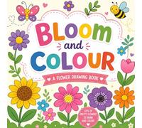 Bloom and Colour: A Flower Drawing & Coloring Book for Kids