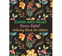 Bloom and Relax: Stress Relief Coloring Book for Adults