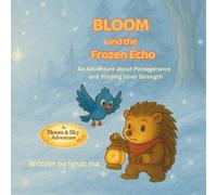 Bloom and the Frozen Echo: An Adventure about Perseverance and Finding Inner Strength (Bloom’s Adventures)