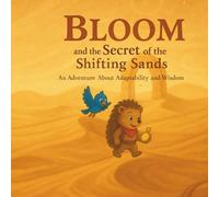 Bloom and the Secret of the Shifting Sands: An Adventure about Adaptability and Wisdom (Bloom’s Adventures)