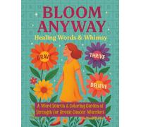Bloom Anyway Healing Words & Whimsy: A Word Search & Coloring Garden of Strength for Breast Cancer Warriors