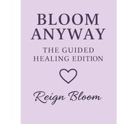 Bloom Anyway: The Guided Healing Edition: A Safe Place to Reclaim Your Peace, Power, and Voice