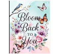 Bloom Back to You: A Self-Love & Healing Journey Coloring Book for Inner Renewal (The Mindful Hues Collection: Inspirational Coloring for Self-Discovery)