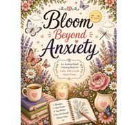 Bloom Beyond Anxiety: An Anxiety Relief Coloring Book with Positive Affirmations, Beautiful Flowers, Butterflies & Nature for Stress Relief, ... and Inner Peace (Gentle Coloring Book)