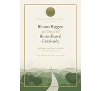 Bloom Bigger: 30 Days of Brain-Based Gratitude: Think Bigger. Lead Better. Live Bolder. One grateful thought at a time.