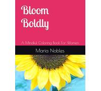 Bloom Boldly: A Mindful Coloring Book For Women