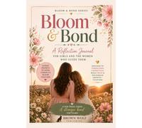 Bloom & Bond: A Reflection Journal for Girls and the Women Who Guide Them