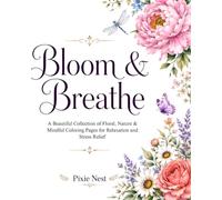 Bloom & Breathe: A Beautiful Collection of Floral, Nature & Mindful Coloring Pages for Relaxation and Stress Relief