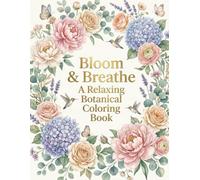 Bloom & Breathe A Relaxing Botanical Coloring Book