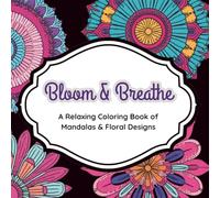 Bloom & Breathe: A Relaxing Coloring Book of Mandalas and Floral Designs (Mandala Coloring Books)