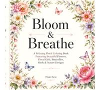 Bloom & Breathe: A Relaxing Floral Coloring Book Featuring Beautiful Flowers, Floral Girls, Butterflies, Birds & Nature Designs
