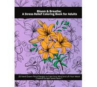 Bloom & Breathe: A Stress Relief Coloring Book for Adults: 28 Hand-Drawn Floral Designs to Calm Your Mind and Lift Your Mood (Creative Escape Series)