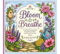 Bloom & Breathe: An Adult Coloring Book of Gardens, Flowers, and Peaceful Escapes