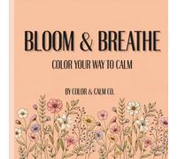 Bloom & Breathe- Color Your Way To Calm: An Adult Coloring Book for Stress Relief Featuring Beautiful Floral & Botanical Designs