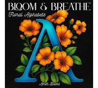 Bloom & Breathe Floral Alphabets : A Mind-Calming Colouring Book for Adults and Teens: Self-Care Activity Book