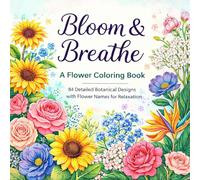 Bloom & Breathe: Flower Coloring Book for Adults: 84 Detailed Botanical Designs with Flower Names for Relaxation