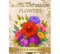 Bloom & Breathe - Flowers Adult Coloring Book: 30+ Exquisite Line-Art Bouquets • Luxurious Botanical Designs • Clean Fine Outlines for Relaxation & Creativity (Animals and Nature)