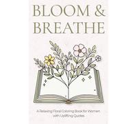 Bloom & Breathe - Mindful Coloring Book: A Mini Relaxing Floral Coloring Book for Women with Uplifting Quotes
