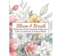 Bloom & Breathe: Relaxing Floral Coloring Pages for Calm, Creativity & Stress Relief