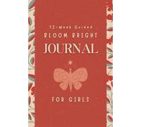 Bloom Bright Journal for Girls: A 12-W uided Journey with Daily Prompts, Positive Affirmations & Weekly Reflections for Confidence, Gratitude & Self-Love