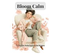 Bloom Calm: An Anxiety Relief Journal for Women - 90 Days of Gentle Prompts, Grounding Tools and Calm Affirmations
