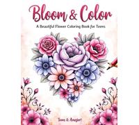 Bloom & Color: A Beautiful Flower Coloring Book for Teens: 36 Classic Flowers Designs to Spark Creativity and Relaxation