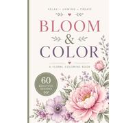Bloom & Color: A Floral Coloring Book with 60 Beautiful Designs for Relaxation, Stress Relief & Creativity