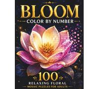 BLOOM Color By Number for Adults: 100 Floral Mystery Mosaic Puzzles | Relaxing Pixel Art Coloring Book for Stress Relief and Mindfulness (Themed Color by Number Book Series)