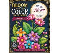 Bloom & Color by Number for Adults: Creative Flower Patterns and Nature-Inspired Designs to Color One Number at a Time