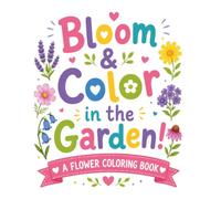 Bloom & Color in the Garden: A Flower Coloring Book