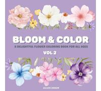 Bloom & Color VOL. 2:: A Delightful Flower Coloring Book For All Ages